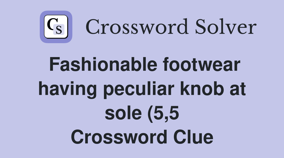 Fashionable footwear having peculiar knob at sole (5 5) Crossword Fashionable footwear having peculiar knob at sole (5 5) Crossword